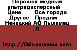 Порошок медный ультрадисперсный  › Цена ­ 3 - Все города Другое » Продам   . Ненецкий АО,Пылемец д.